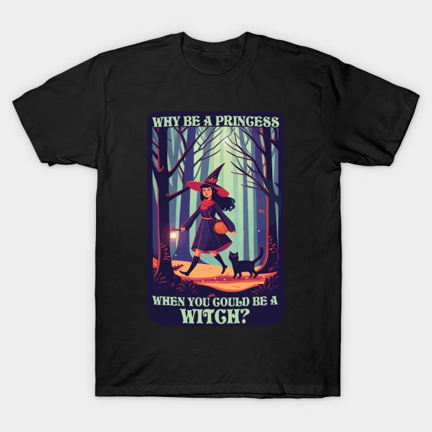 Why Be A Princess When You Could Be A Witch? T-Shirt by Hiraeth Tees